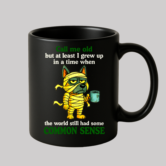 Call Me Old But At Least I Grew Up In A Time WHen The World Still Had Some Common Sense Mug