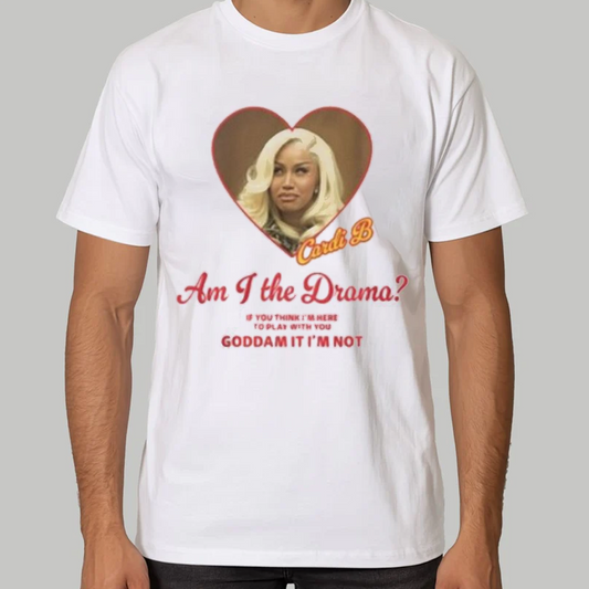 Cardi B Am I The Drama You Think I'm Here To Play With You Goddam It I'm Not Shirt