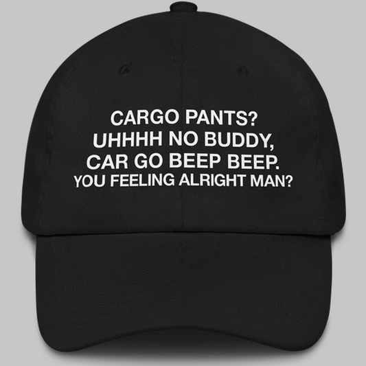 Cargo Pants Uhhhh No Buddy Car Go Beep Beep You Feeling Alringht Man Hat 2025