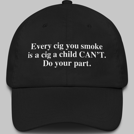 Every Cig You Smoke Is A Child Can't Do Your Part Hat 2025