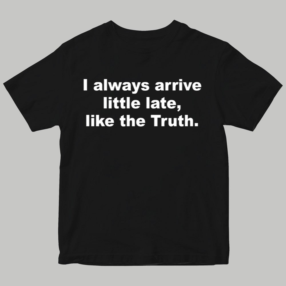 I Always Arrive Little Late Like The Truth Shirt - Clothingus Diamond