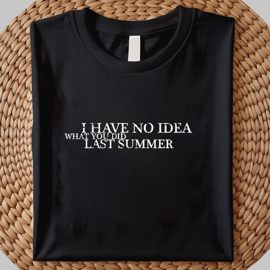 I Have No Idea What You Did Last Summer Shirt 2025