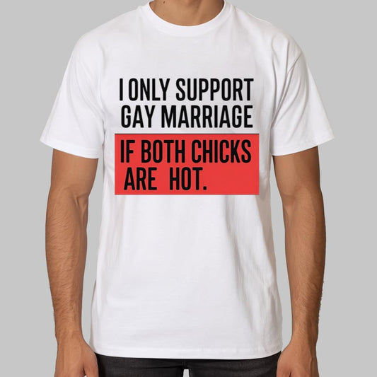I Only Support Gay Marriage If Both Chicks Are Hot Shirt 2025