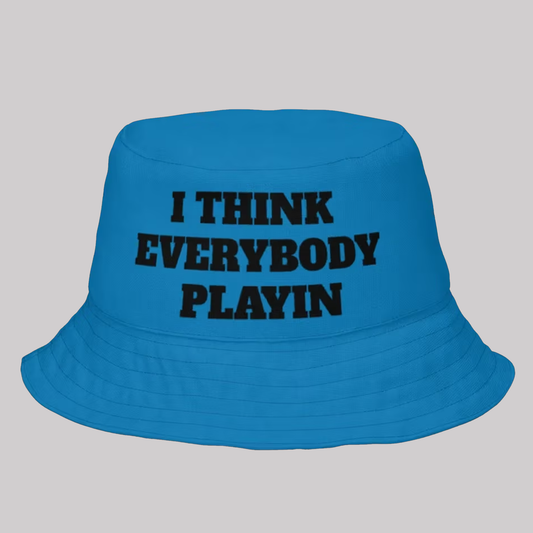 I Think Everybody Playin Bucker Hat