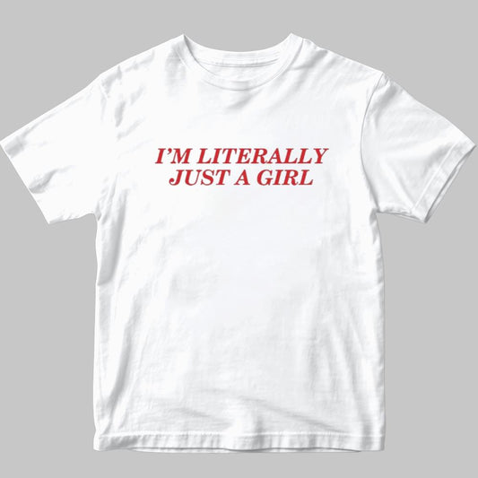 I'm Literally Just A Girl Shirt 2025