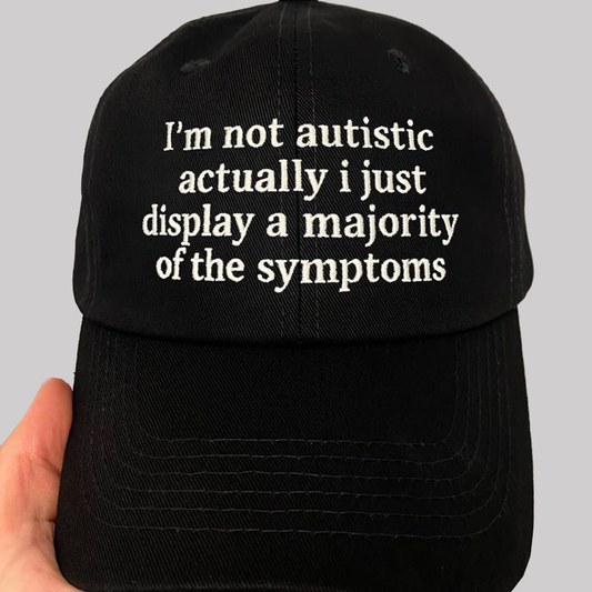 I'm Not Autistic Actually I Just Dissplay A Majority Of The Symptoms Hat