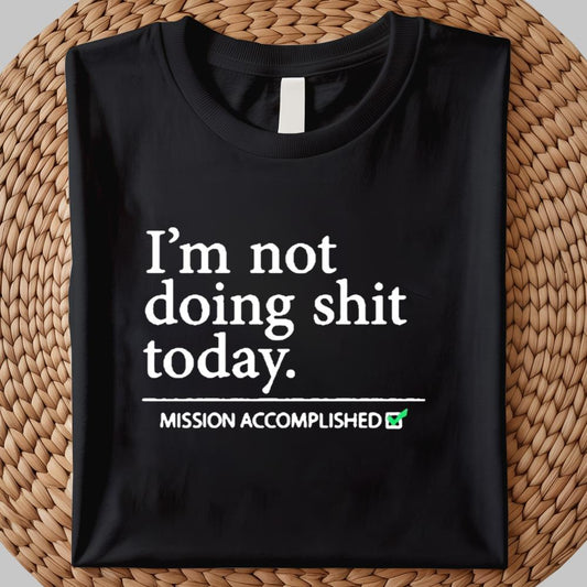 I'm not doing Shit Today Mission Accomplished Shirt 2025