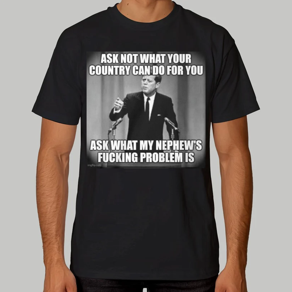 John F. Kennedy  Ask Not What Your Country Can Do For You Ask What My Nephew's Fucking Problem Is Shirt - Clothingus Diamond