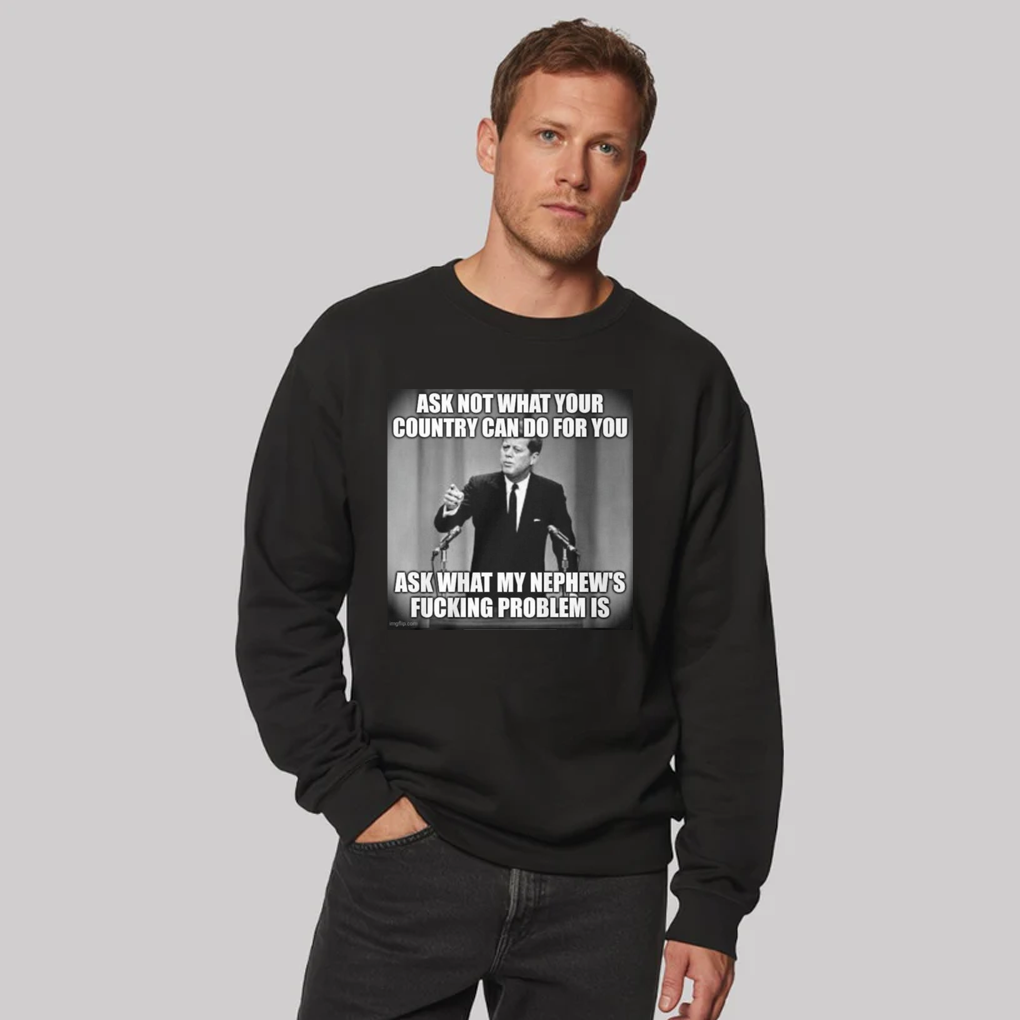 John F. Kennedy  Ask Not What Your Country Can Do For You Ask What My Nephew's Fucking Problem Is Shirt - Clothingus Diamond