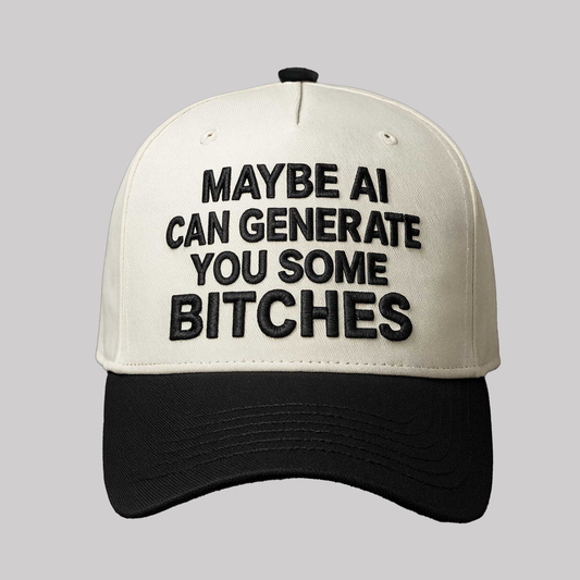 May Be Ai Can Generate You Some Bitches Hat