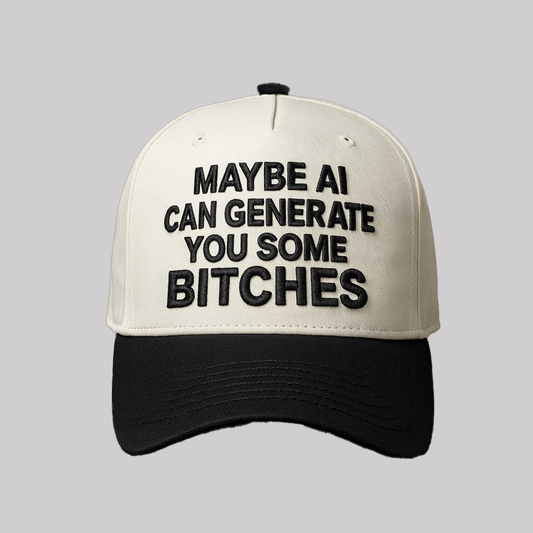 Maybe Ai Can Generate You Some Bitches Hat
