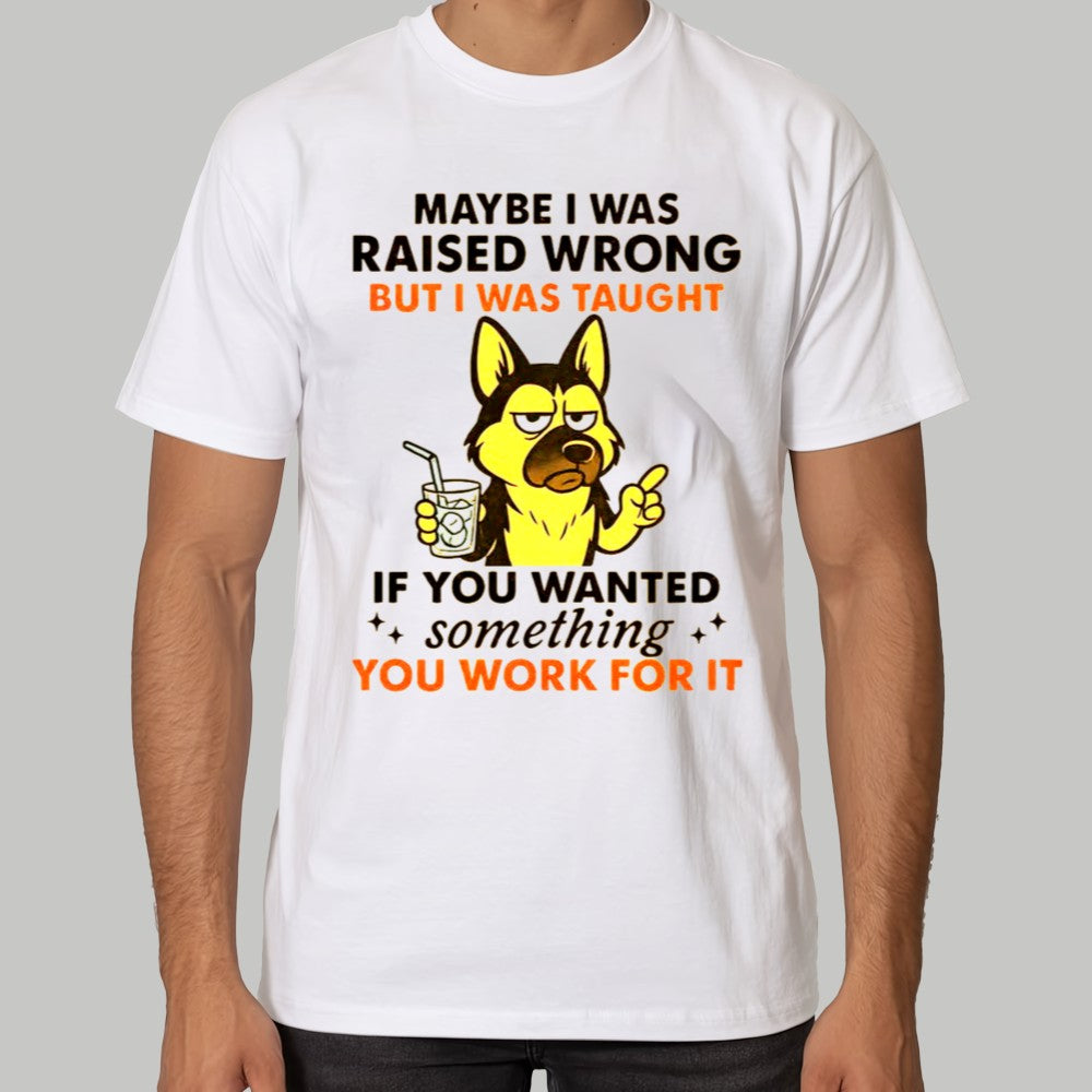 Maybe I Was Raised Wrong But I Was Taught Dog If You Wanted Something You Work For It Shirt - Clothingus Diamond