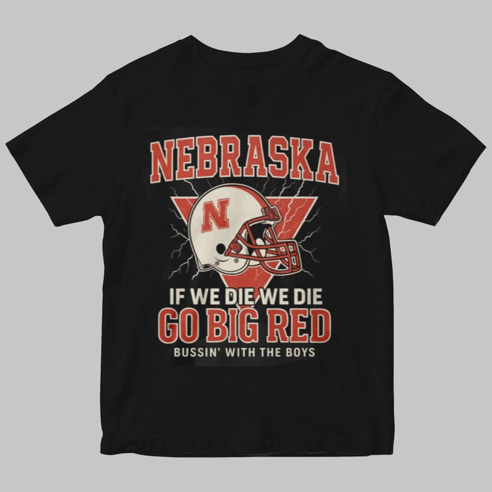 Nebraska If We Die We Die Go Big Red Bussin' With The Boys Shirt 2025