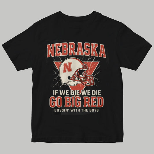 Nebraska If We Die We Die Go Big Red Bussin' With The Boys Shirt 2025