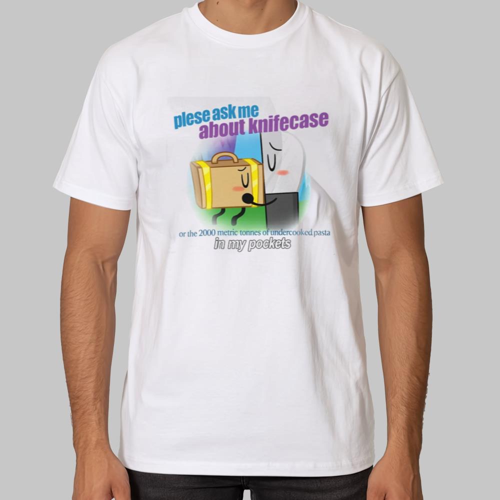 Plese Ask Me About knifecase Or The 2000 Metric Tonnes Of Undercooked Pasta In My Pockets Shirt 2025