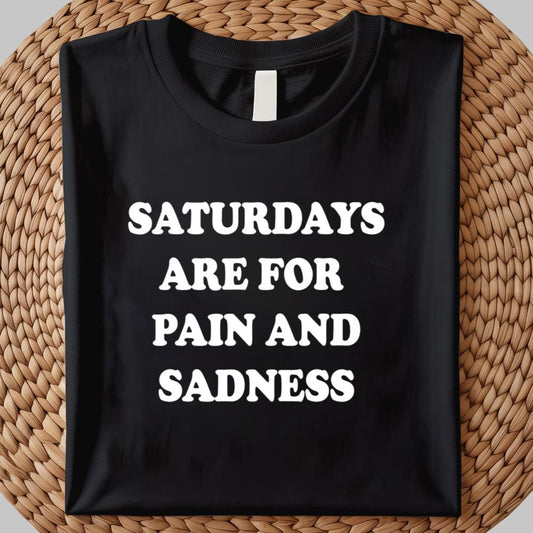 Saturdays Are For Pain Amd Sadness Shirt 2025