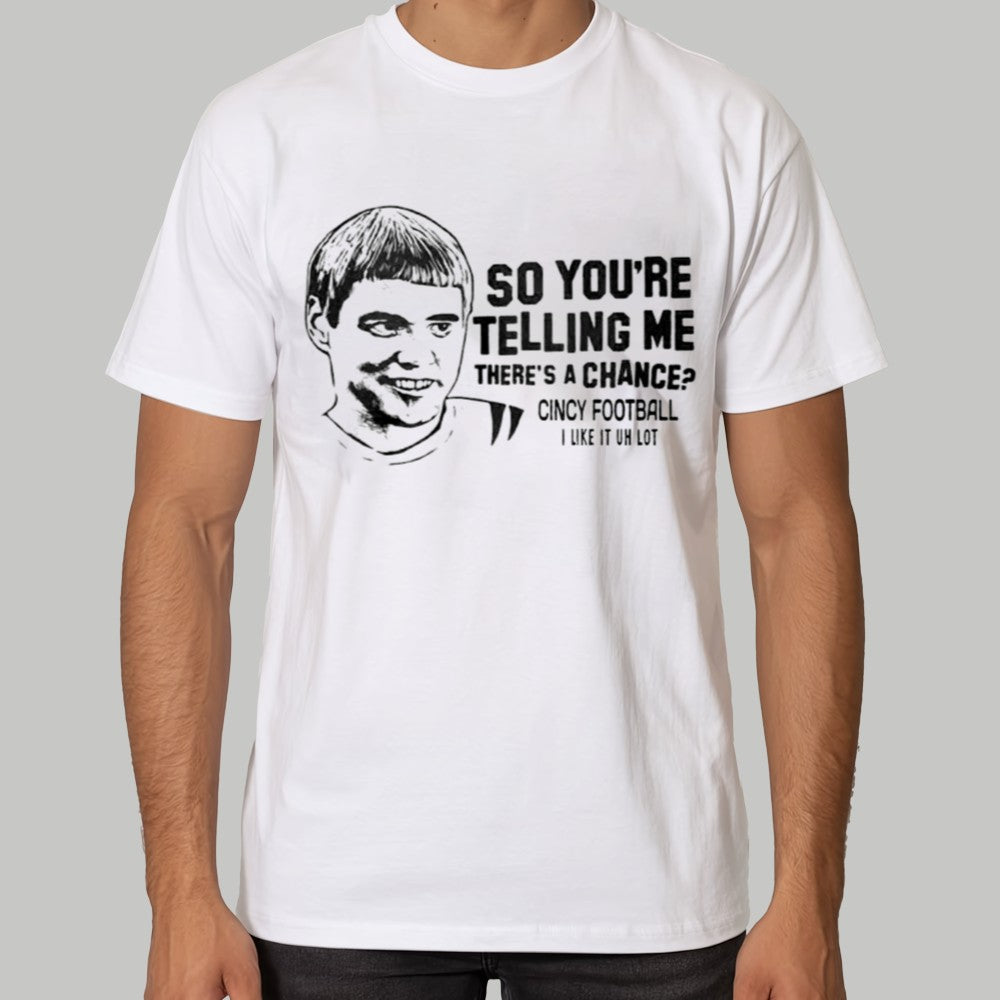 So You're Telling Mee There's A Chance Cincy Football I Like It Uh lot Shirt - Clothingus Diamond