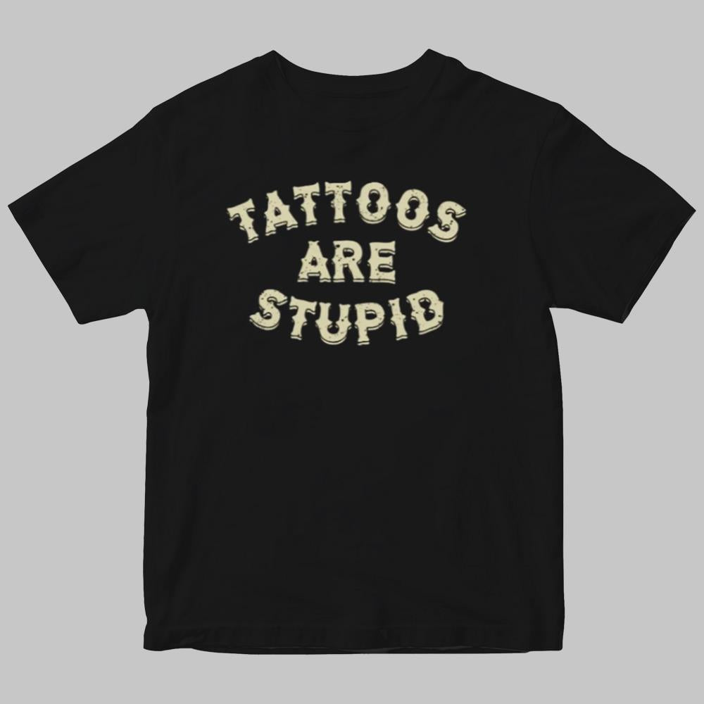 Tattoos Are Stupid Shirt 2025
