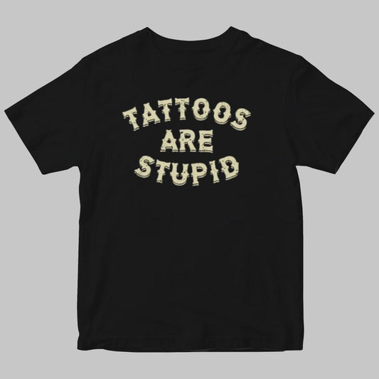 Tattoos Are Stupid Shirt 2025