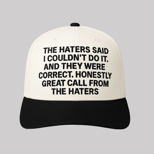 The Haters Said I Couldn't Do It. And They Were Correct. Honestly Great Call From The Haters Hat