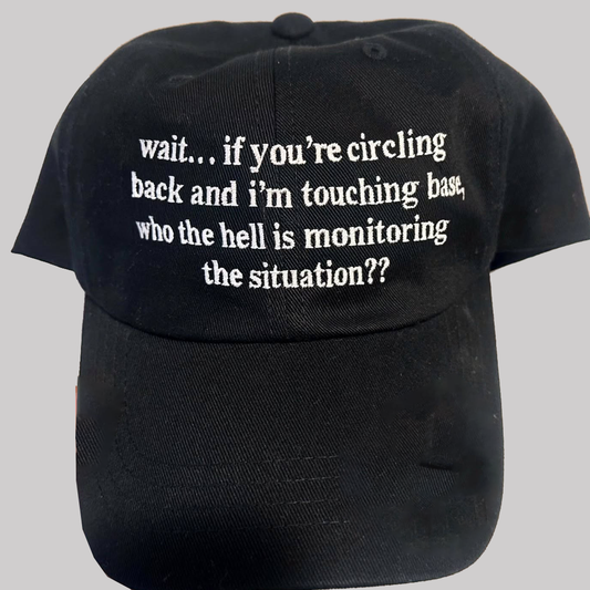 Wait If You're CiCling Back And I'm Touching Base Who The Hell Is Monitoring The Situation Hat