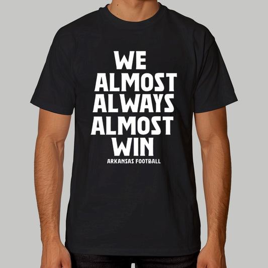 We Almost Always Almost Win Arkansas Football Shirt 2025