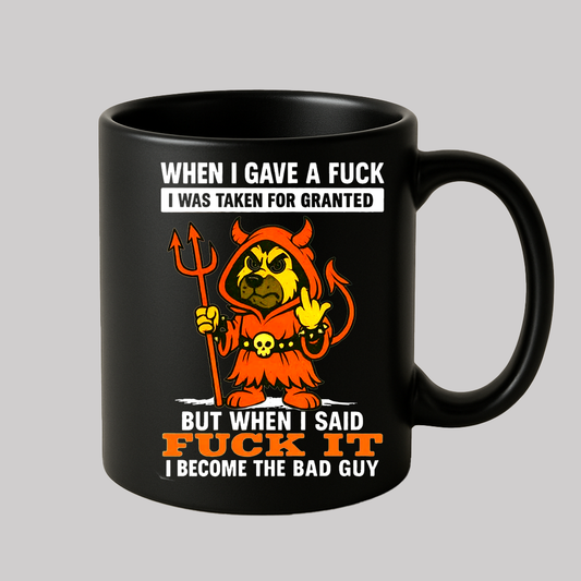 When I Gave A Fuck I Was Taken For Granted Dog But When I Said Fuck It I Become The Bad Guy Mug
