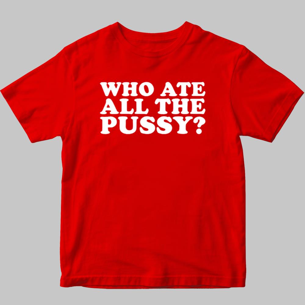 Who Ate All The Pussy Shirt 2025