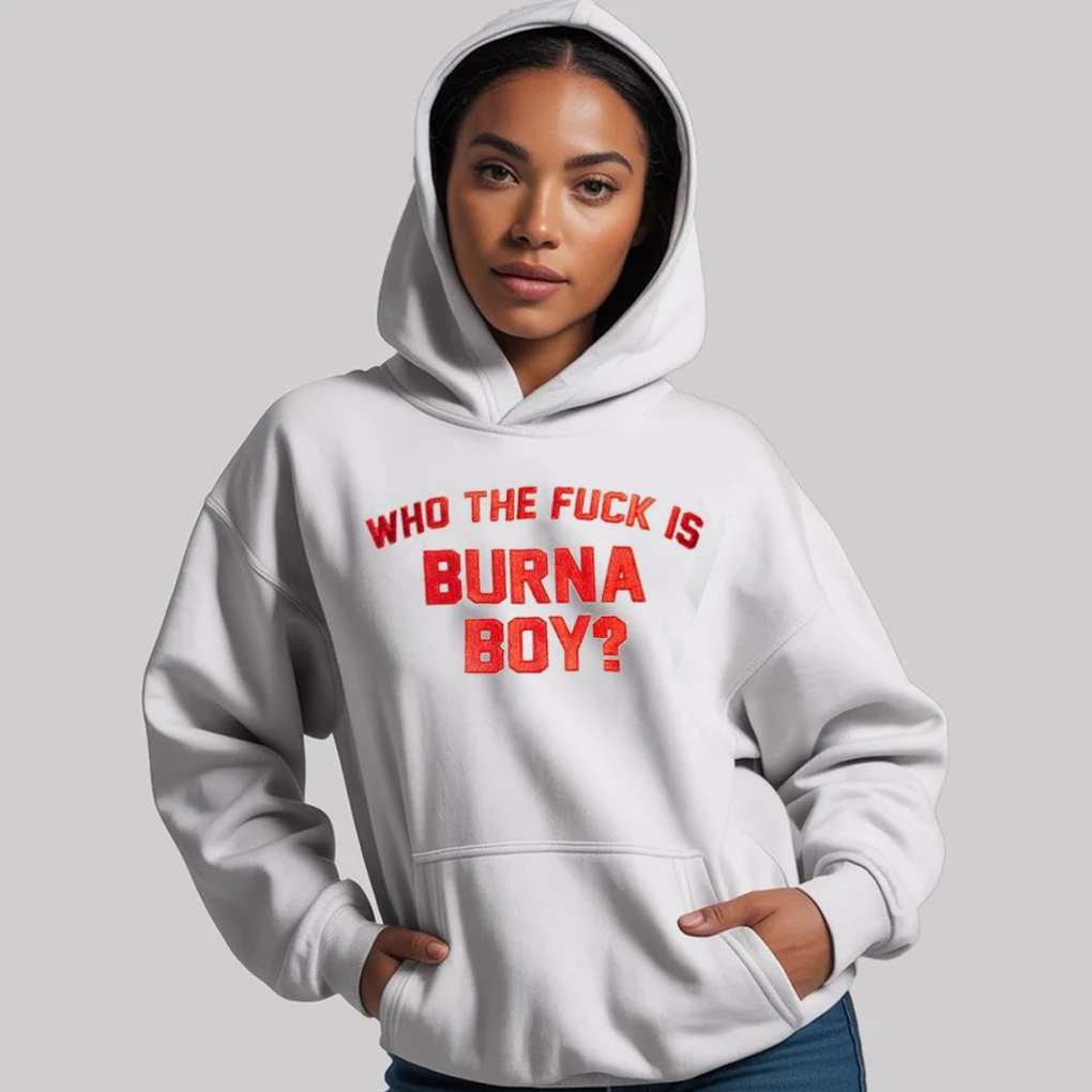 Who The Fuck Is Burna Boy Shirt