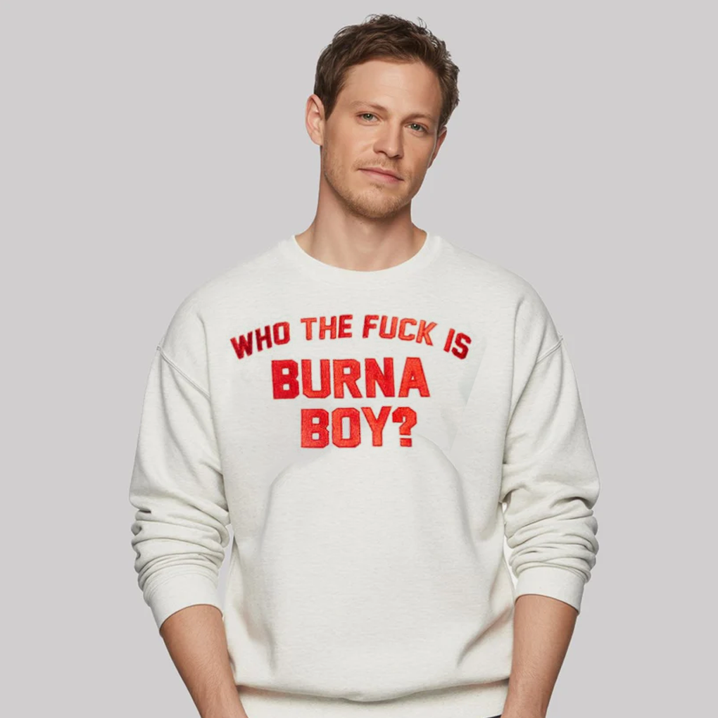 Who The Fuck Is Burna Boy Shirt