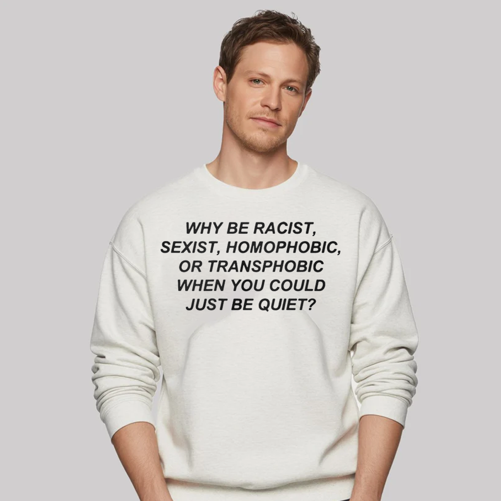 Why Be Racist, Sexist, Homophobic, Or Transphobic When You Could Just Be Quiet Shirt - Clothingus Diamond