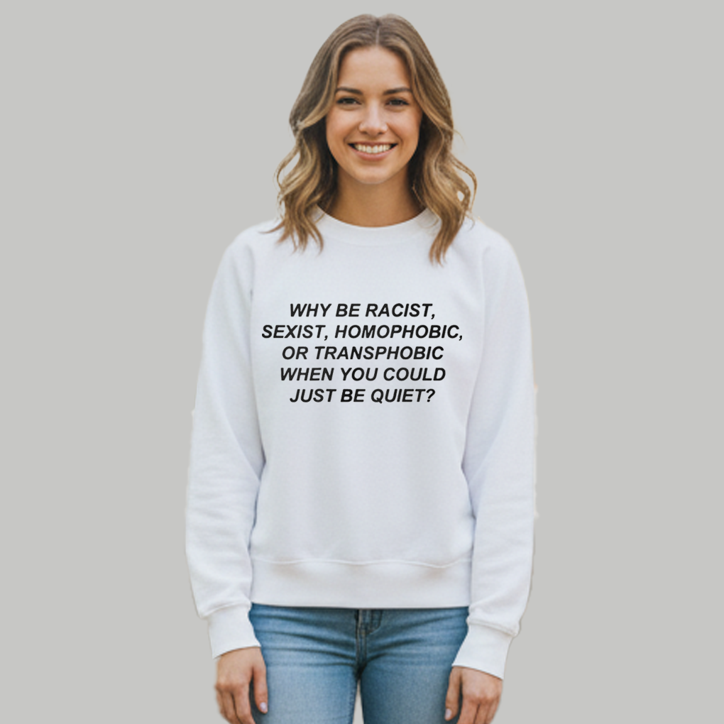 Why Be Racist, Sexist, Homophobic, Or Transphobic When You Could Just Be Quiet Shirt - Clothingus Diamond