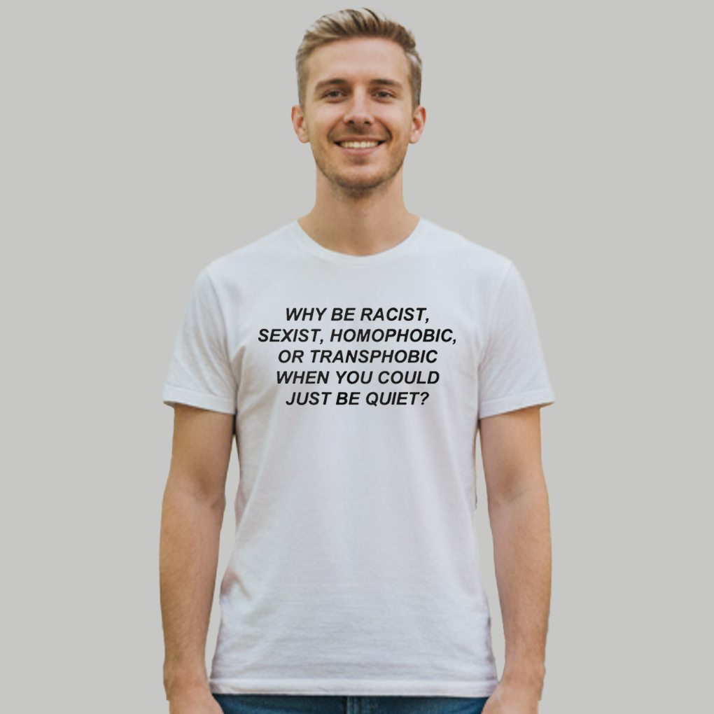 Why Be Racist, Sexist, Homophobic, Or Transphobic When You Could Just Be Quiet Shirt - Clothingus Diamond