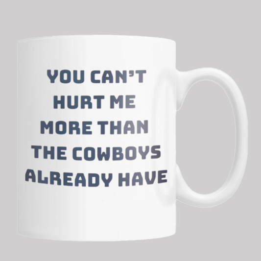 You Can't Hurt Me More Than The Cowboys Already Have Mug