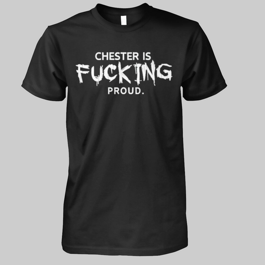 Chester Is Fucking Proud Shirt 2025