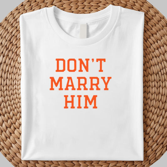 Don't Marry Him Shirt 2025