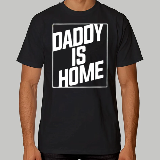 Daddy Is Home Shirt